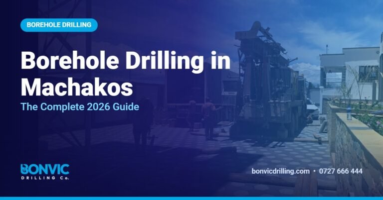 Borehole Drilling in Machakos: The Complete 2026 Guide