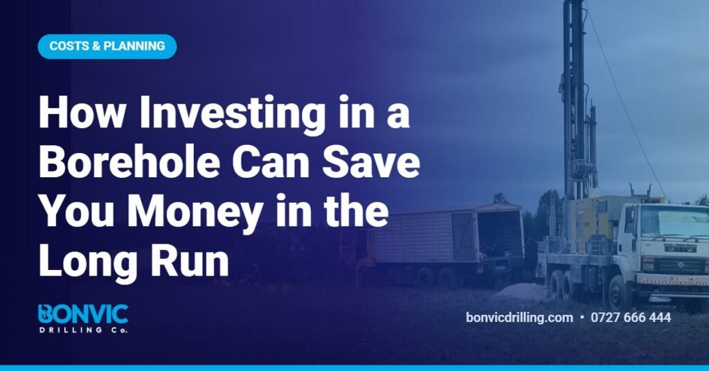 How Investing in a Borehole Can Save You Money in the Long Run