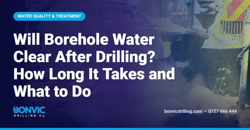 Will Borehole Water Clear After Drilling? How Long It Takes and What to Do